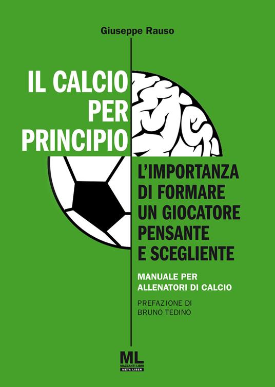 Il calcio per principio. L'importanza di formare un giocatore pensante e scegliente. Manuale per allenatori di calcio - Giuseppe Rauso - copertina