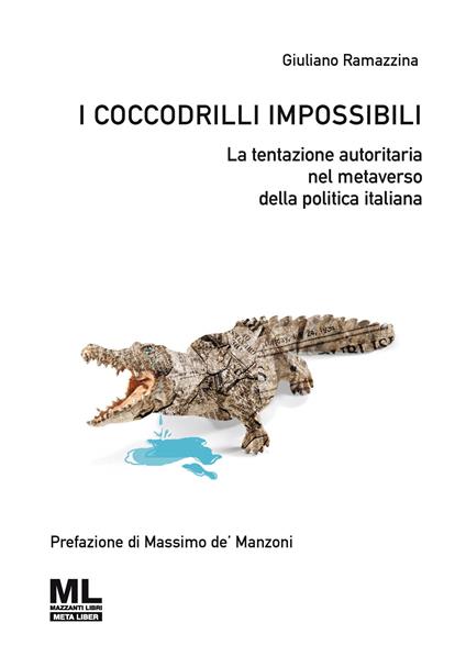 I coccodrilli impossibili. La tentazione autoritaria nel metaverso della politica italiana - Giuliano Ramazzina - copertina