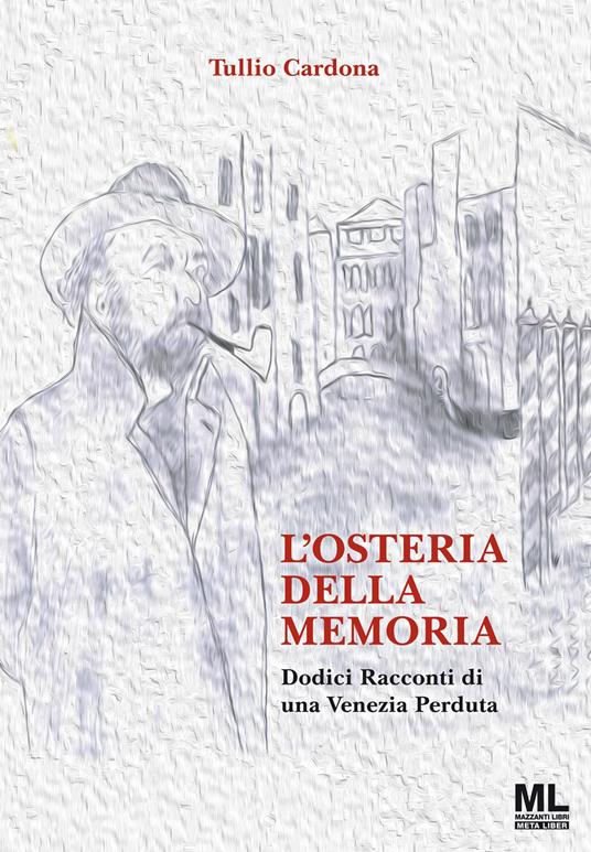 L'osteria della memoria. Dodici racconti di una Venezia perduta. Ediz. illustrata. Con Meta Liber © - Tullio Cardona - copertina