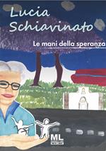 Lucia Schiavinato. Le mani della speranza. Ediz. illustrata. Con audiolibro