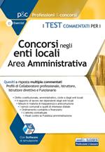 Test commentati per i concorsi negli enti locali area amministrativa. Quesiti a risposta multipla commentati. Profili di collaboratore professionale, istruttore, istruttore direttivo e funzionario. Con software di simulazione