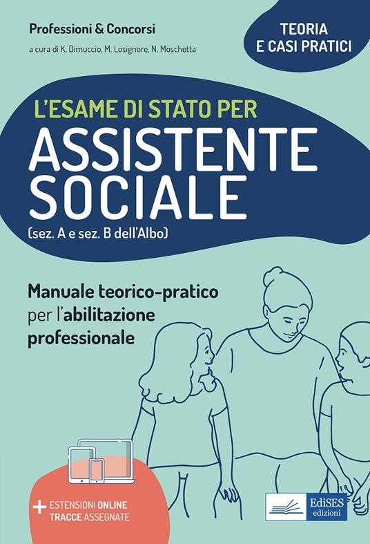 L' esame di Stato per Assistente sociale. Manuale teorico-pratico per l'abilitazione professionale (sez. A e sez. B dell'Albo). Con aggiornamento online - Katia Dimuccio,Michela Losignore,Natascia Moschetta - copertina