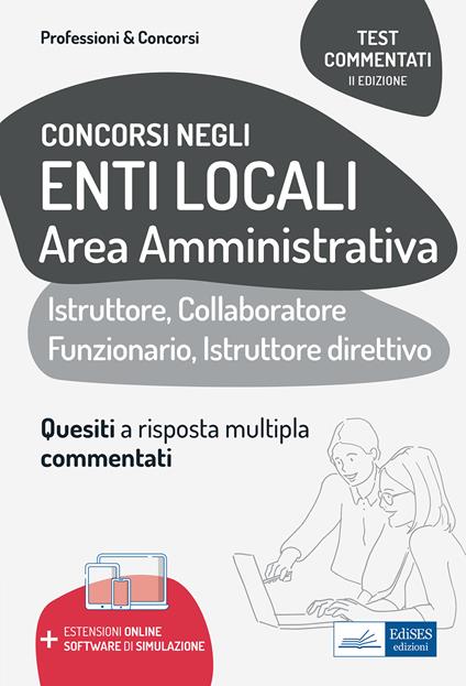 Test commentati per i concorsi negli enti locali area amministrativa. Quesiti a risposta multipla commentati. Profili di collaboratore professionale, istruttore, istruttore direttivo e funzionario. Con espansione online. Con software di simulazione - copertina