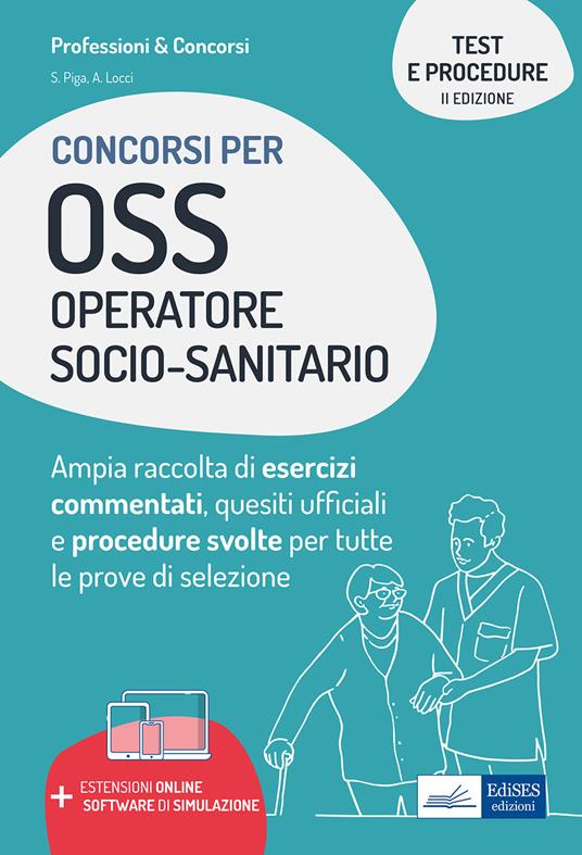 Test e procedure dei concorsi per OSS Operatore Socio-Sanitario. Ampia raccolta di esercizi commentati, quesiti ufficiali e procedure svolte per tutte le prove di selezione. Con estensioni online. Con software di simulazione - Antonella Locci,Simone Piga - ebook