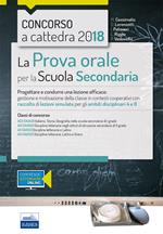 Concorso a cattedra 2018. La prova orale per scuola secondaria. Progettare e condurre lezioni efficaci: gestione e motivazione della classe in contesti cooperativi con raccolta di lezioni simulate per gli ambiti disciplinari 4 e 8. Classi di concorso A22 