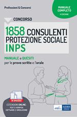 Concorso 1858 Consulenti della Protezione Sociale INPS. Manuale e quesiti per le prove scritte e l'orale