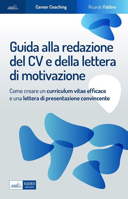 Guida alla redazione del cv e della lettera di motivazione. Come creare un curriculum vitae efficace e una lettera di presentazione convincente - Ricardo Fabbro - copertina