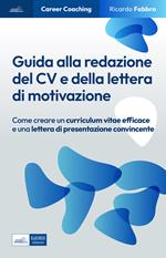 Guida alla redazione del cv e della lettera di motivazione. Come creare un curriculum vitae efficace e una lettera di presentazione convincente