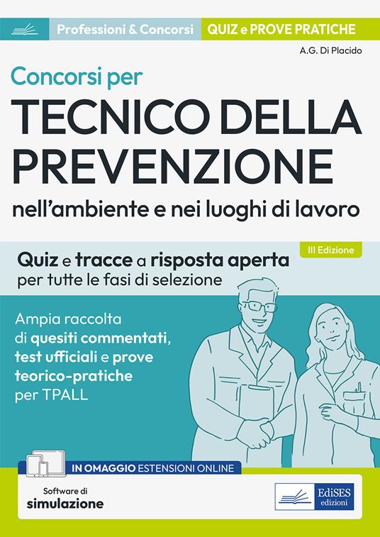 Concorsi per Tecnico della prevenzione nell'ambiente e nei luoghi di lavoro. Quiz e tracce a risposta aperta per tutte le fasi di selezione. Ampia raccolta di quesiti commentati, test ufficiali e prove teorico-pratiche per TPALL. Con espansione online. Con software di simulazione - Alfredo Gabriele Di Placido - copertina