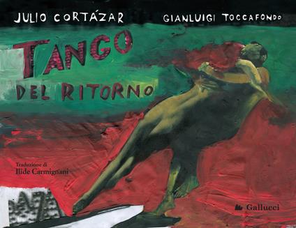 Tango del ritorno. Ediz. a colori - Julio Cortázar,Gianluigi Toccafondo - copertina