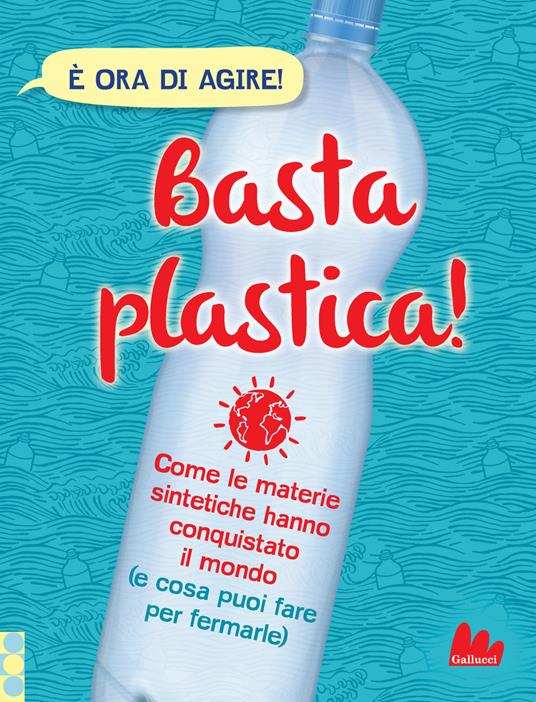 Basta plastica! Come le materie sintetiche hanno conquistato il mondo (e cosa puoi fare per fermarle). Ediz. a colori - Georgia Amson-Bradshaw - copertina