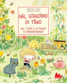 Nel giardino di Timo. Ma i fiori e le piante si innamorano. Ediz. a colori