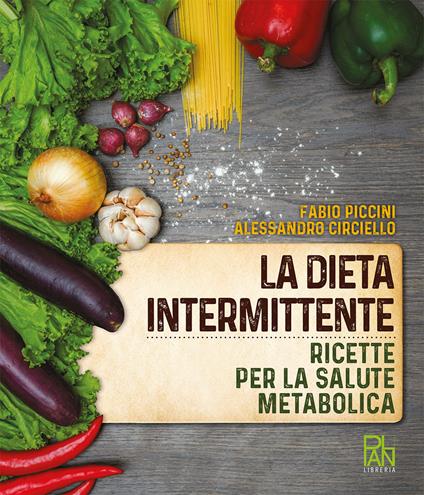 La dieta intermittente. Ricette per la salute metabolica - Fabio Piccini,Alessandro Circiello - copertina