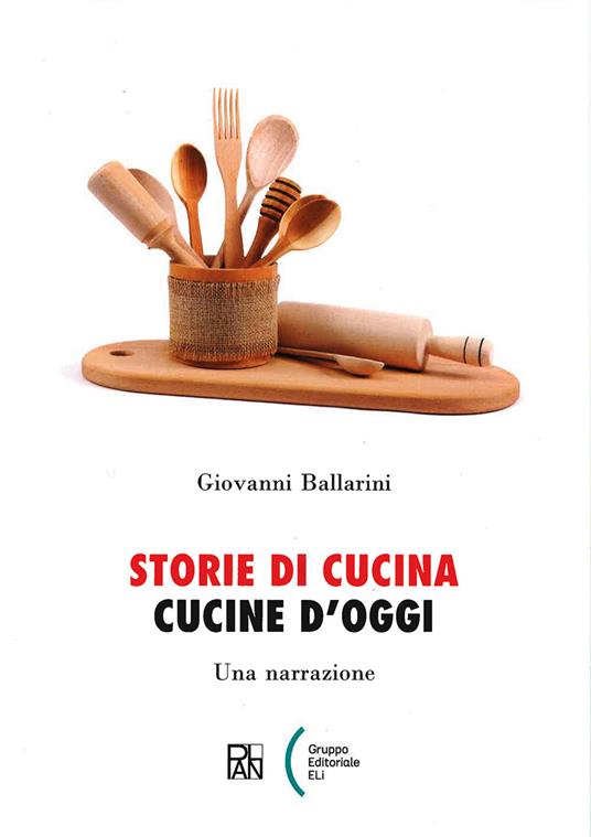 Storie di cucina. Cucine d'oggi. Una narrazione - Giovanni Ballarini - copertina
