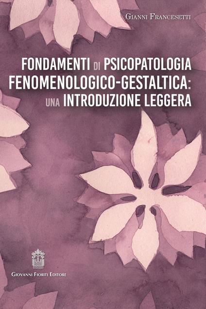 Fondamenti di psicopatologia fenomenologico-gestaltica: una introduzione leggera - Gianni Francesetti - copertina