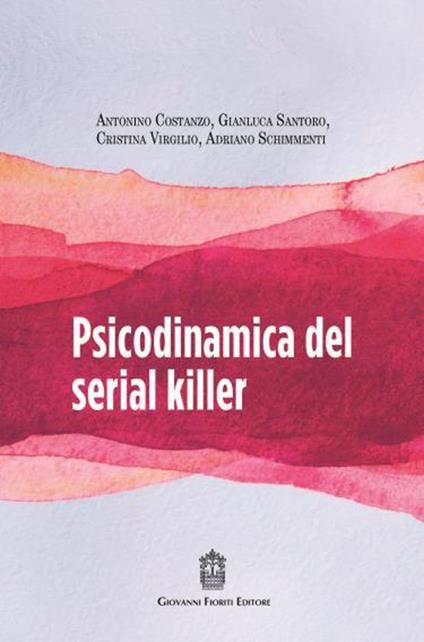 Psicodinamica del serial killer - Gianluca Santoro,Adriano Schimmenti,Antonino Costanzo - copertina
