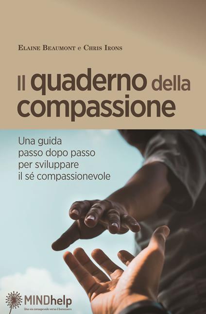Il quaderno della compassione. Una guida passo dopo passo per sviluppare il sé compassionevole - Elaine Beaumont,Chris Irons - copertina