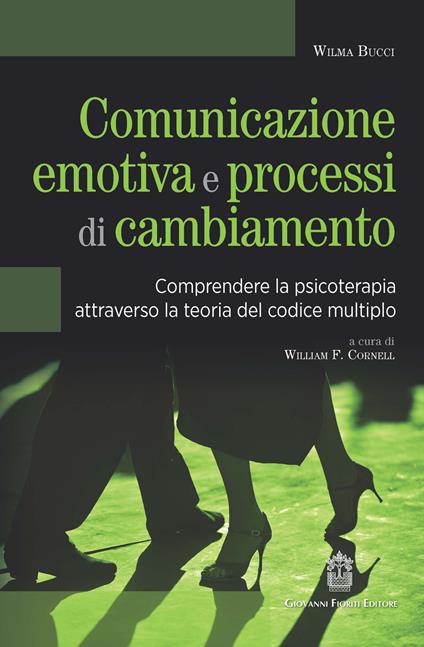 Comunicazione emotiva e processi di cambiamento. Comprendere la psicoterapia attraverso la teoria del codice multiplo - Wilma Bucci - copertina