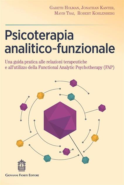 Psicoterapia analitico-funzionale. Una guida pratica alle relazioni terapeutiche e all'utilizzo della Functional Analytic Psychotherapy (FAP) - Gareth Holman,Jonathan Kanter,Mavis Tsai - copertina
