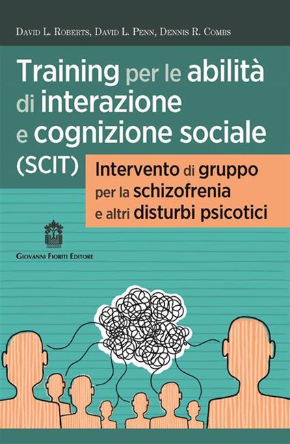 Training per le abilità di interazione e cognizione sociale (SCIT). Intervento di gruppo per la schizofrenia e altri disturbi psicotici - David Roberts L.,David Penn L.,Dennis Combs R. - copertina