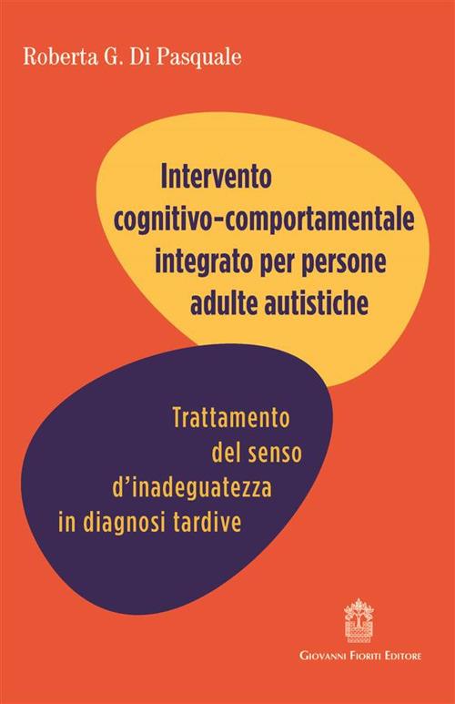 Intervento cognitivo comportamentale integrato per persone adulte autistiche. Trattamento del senso d'inadeguatezza in diagnosi tardive - Roberta Di Pasquale - copertina