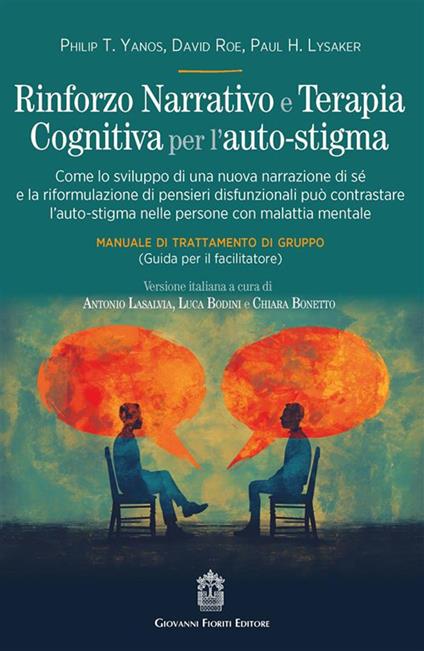 Rinforzo narrativo e terapia cognitiva per l'auto-stigma. Come lo sviluppo di una nuova narrazione di sé e la riformulazione di pensieri disfunzionali può contrastare l'auto-stigma nelle persone con malattia mentale - Philip T. Yanos,David Roe,Paul H. Lysaker - copertina