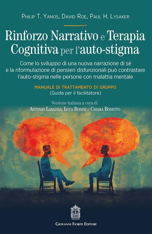Rinforzo narrativo e terapia cognitiva per l'auto-stigma. Come lo sviluppo di una nuova narrazione di sé e la riformulazione di pensieri disfunzionali può contrastare l'auto-stigma nelle persone con malattia mentale - Philip T. Yanos,David Roe,Paul H. Lysaker - copertina