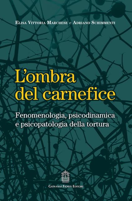 L'ombra del carnefice. Fenomenologia, psicodinamica e psicopatologia della tortura - Elisa Vittoria Marchese,Adriano Schimmenti - copertina