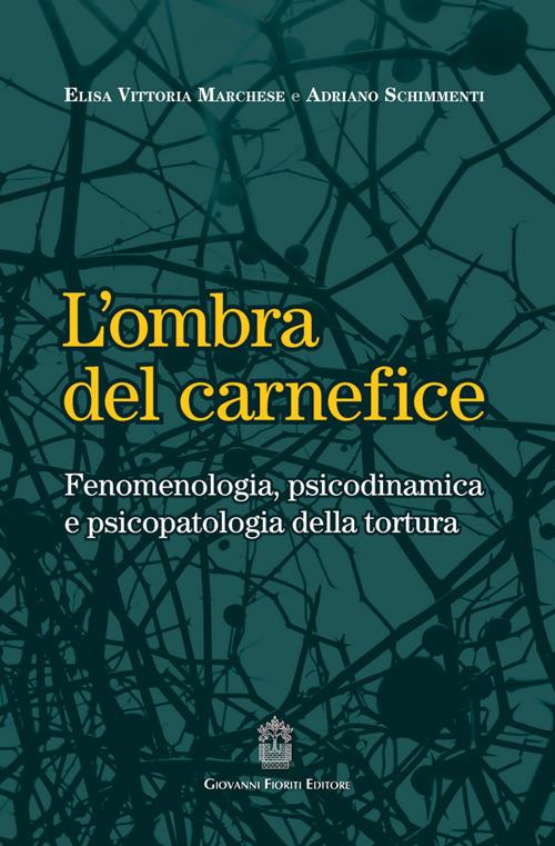 L'ombra del carnefice. Fenomenologia, psicodinamica e psicopatologia della tortura - Elisa Vittoria Marchese,Adriano Schimmenti - copertina