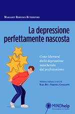 La depressione perfettamente nascosta. Come liberarsi dalla depressione mascherata dal perfezionismo