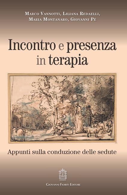 Incontro e presenza in terapia. Appunti sulla conduzione delle sedute - Marco Vannotti,Liliana Redaelli,Maria Montanaro - copertina