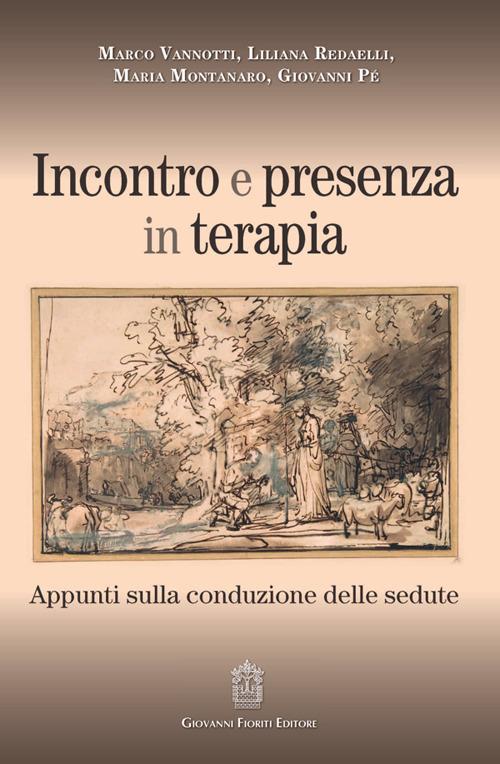 Incontro e presenza in terapia. Appunti sulla conduzione delle sedute - Marco Vannotti,Liliana Redaelli,Maria Montanaro - copertina