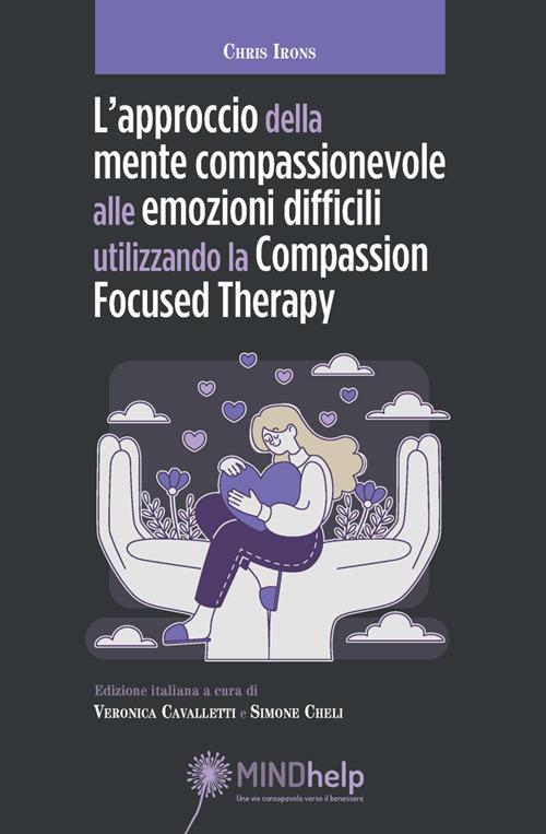 L'approccio della mente compassionevole alle emozioni difficili utilizzando la Compassion Focused Therapy - Chris Irons - copertina