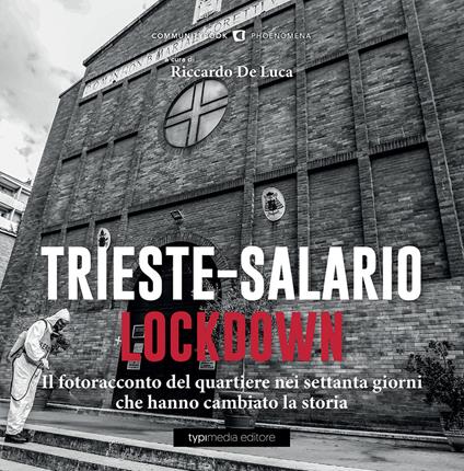 Trieste-Salario lockdown. Le immagini dei due mesi che hanno cambiato il mondo. Ediz. illustrata - Riccardo De Luca - copertina