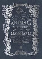 Animali misteriosi & come mangiarli. Ediz. illustrata