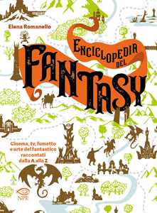 Libro Enciclopedia del fantasy. Cinema, TV, fumetto e arte del fantastico raccontati dalla A alla Z Elena Romanello