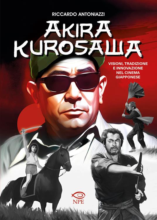 Akira Kurosawa. Visioni, tradizione e innovazione nel cinema giapponese - Riccardo Antoniazzi - copertina