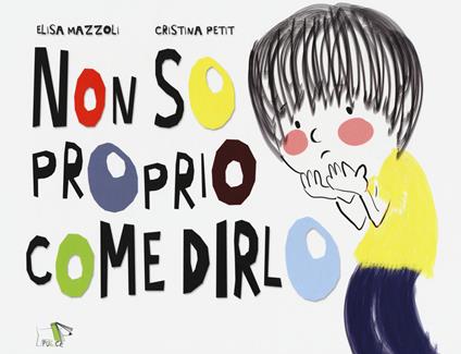 Non so proprio come dirlo. Ediz. a colori - Elisa Mazzoli - copertina