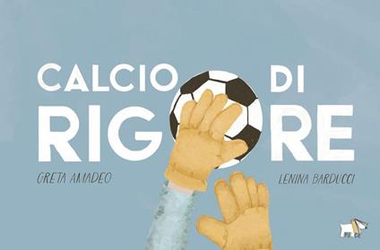 Calcio di rigore. Ediz. a colori - Greta Amadeo - copertina