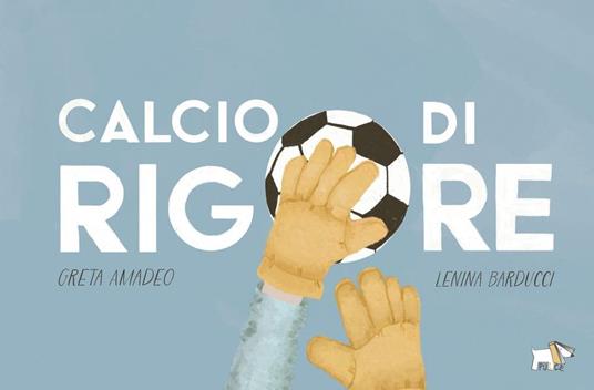 Calcio di rigore. Ediz. a colori - Greta Amadeo - copertina