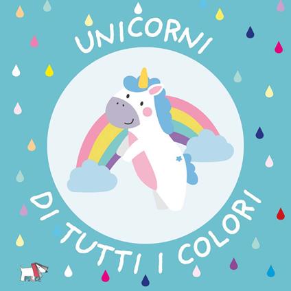 Unicorni di tutti i colori. Ediz. a colori - copertina