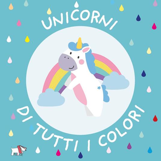 Unicorni di tutti i colori. Ediz. a colori - copertina