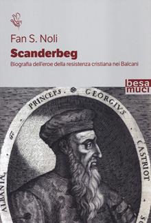 Scanderbeg. Biografia dell'eroe della resistenza cristiana nei Balcani del XV secolo