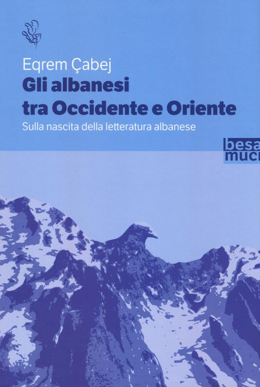 Gli albanesi tra Occidente e Oriente. Sulla nascita della letteratura albanese - Eqrem Çabej - copertina