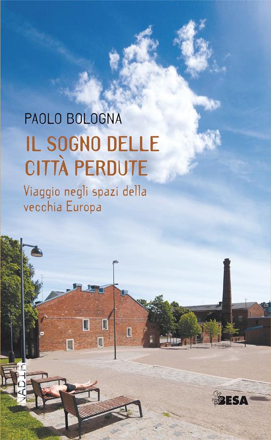 Il sogno delle città perdute. Viaggio negli spazi della vecchia Europa - Paolo Bologna - copertina