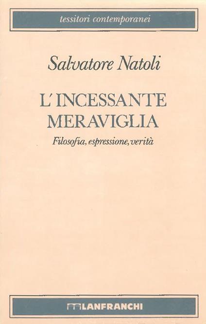 L' incessante meraviglia. Filosofia, espressione, verità - Salvatore Natoli - copertina