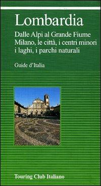 Lombardia. Dalle Alpi al grande fiume. Milano, le città, i centri minori, i laghi, i parchi naturali - copertina
