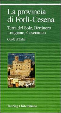 La provincia di Forlì-Cesena. Terra del sole, Bertinoro, Longiano, Cesenatico - copertina