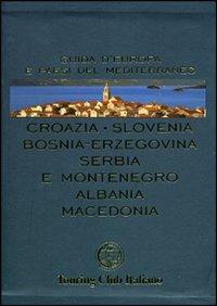 Croazia, Slovenia, Bosnia-Erzegovina, Serbia e Montenegro, Albania, Macedonia. Ediz. illustrata - copertina