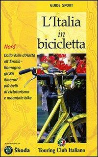 L' Italia in bicicletta. Nord. Dalla Valle d'Aosta all'Emilia-Romagna gli 86 itinerari più belli di cicloturismo e mountain bike - copertina